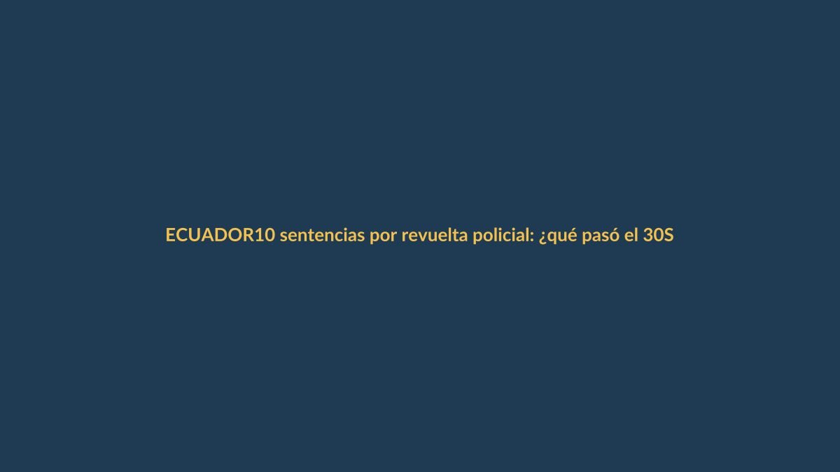 10 sentencias por revuelta policial: ¿qué pasó el 30S y qué significa para Loja?