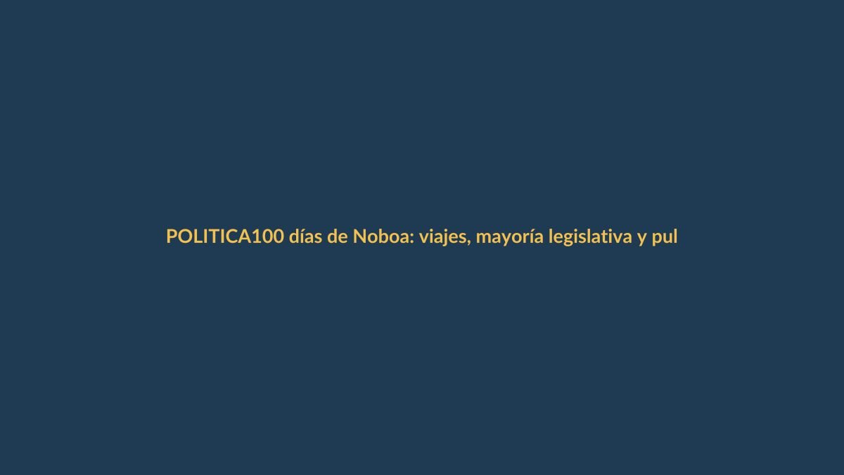 100 días de Noboa: viajes, mayoría legislativa y pulso a la Corte marcan la agenda