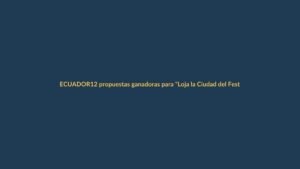 12 propuestas ganadoras para “Loja la Ciudad del Festival” – Noticias de Loja