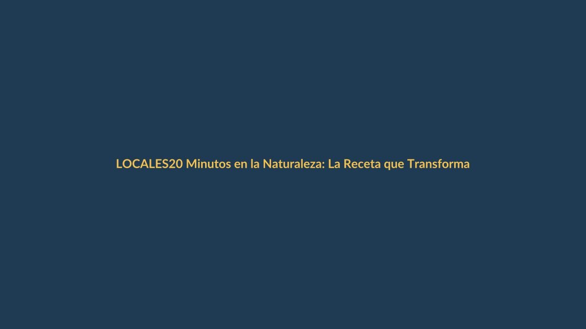 20 Minutos en la Naturaleza: La Receta que Transforma tu Salud