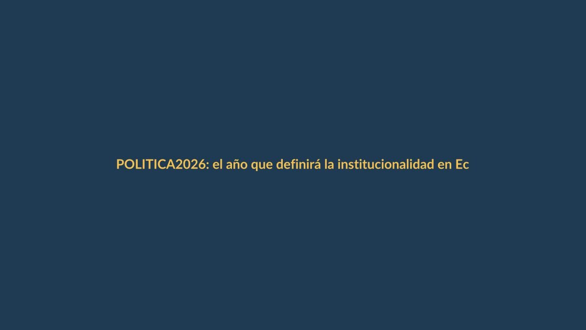 2026: el año que definirá la institucionalidad en Ecuador