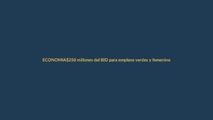 $250 millones del BID para empleos verdes y femeninos en Ecuador