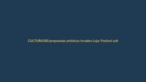 300 propuestas artísticas invaden Loja: Festival cultural regresa con fuerza