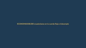 508.000 ecuatorianos en la cuerda floja: el desempleo que se avecina