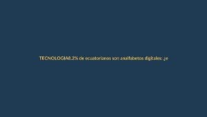 8.2% de ecuatorianos son analfabetos digitales: ¿estás en riesgo?