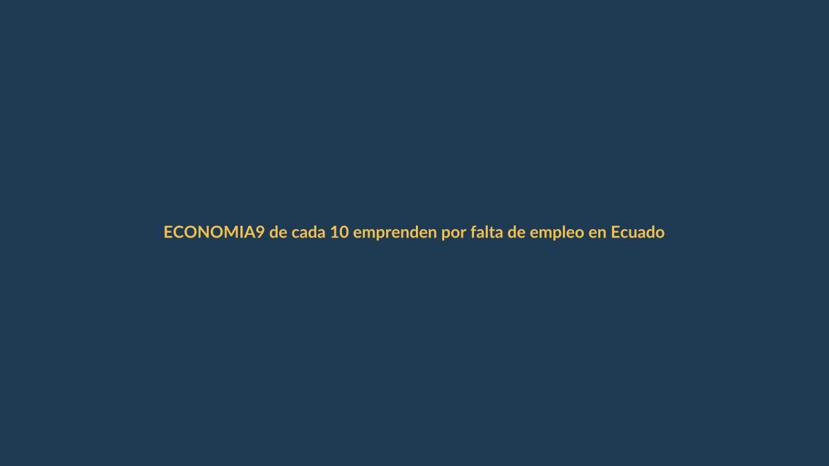 9 de cada 10 emprenden por falta de empleo en Ecuador