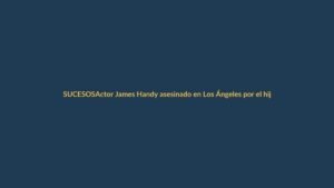 Actor James Handy asesinado en Los Ángeles por el hijo de su novia