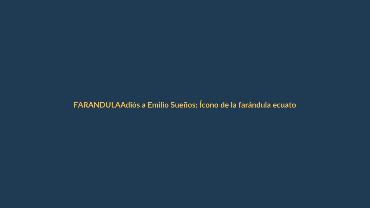 Adiós a Emilio Sueños: Ícono de la farándula ecuatoriana fallece por infarto