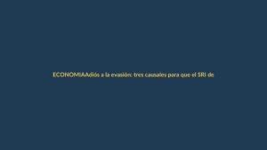Adiós a la evasión: tres causales para que el SRI debite impuestos directo de tu cuenta