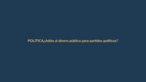 ¿Adiós al dinero público para partidos políticos?