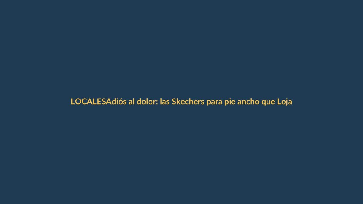 Adiós al dolor: las Skechers para pie ancho que Loja necesita este verano