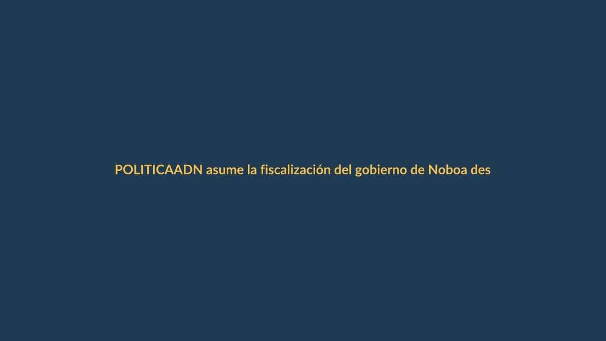 ADN asume la fiscalización del gobierno de Noboa desde la Asamblea