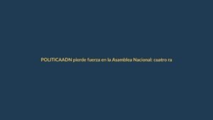 ADN pierde fuerza en la Asamblea Nacional: cuatro razones que explican su debilitamiento en 2026