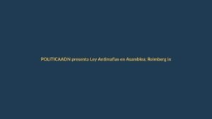 ADN presenta Ley Antimafias en Asamblea; Reimberg insta a vigilar votaciones