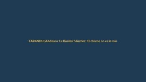 Adriana ‘La Bomba’ Sánchez: ‘El chisme no es lo mío’