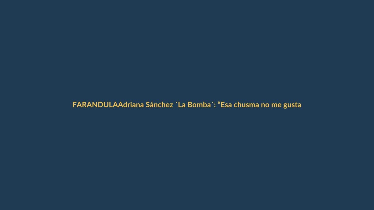 Adriana Sánchez ´La Bomba´: “Esa chusma no me gusta” y sacude la farándula en Ecuador