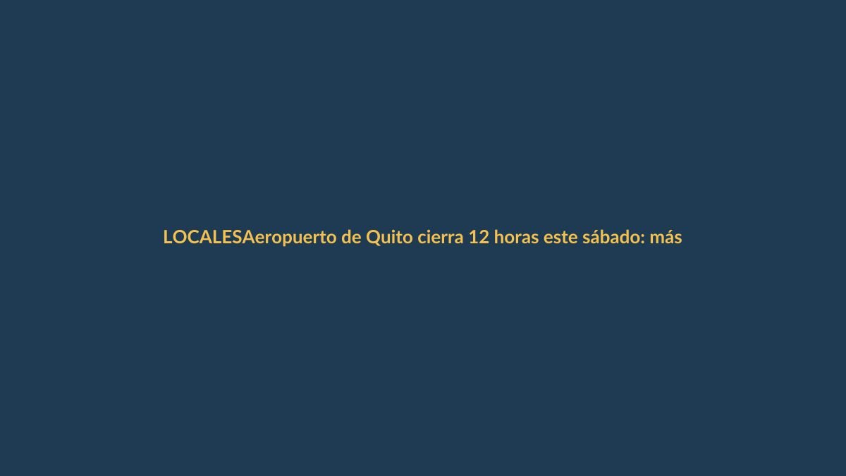Aeropuerto de Quito cierra 12 horas este sábado: más de 30 vuelos afectados