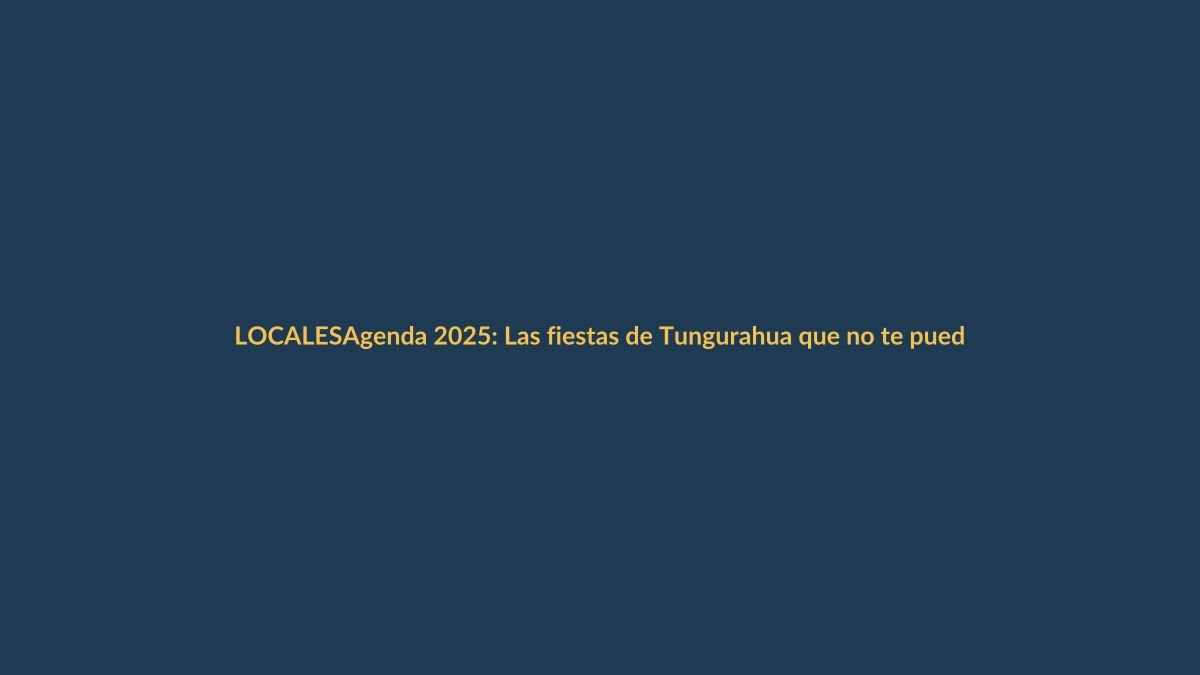 Agenda 2025: Las fiestas de Tungurahua que no te puedes perder