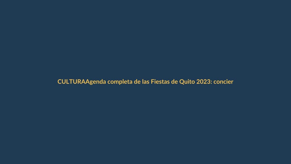 Agenda completa de las Fiestas de Quito 2023: conciertos, gastronomía y tradición