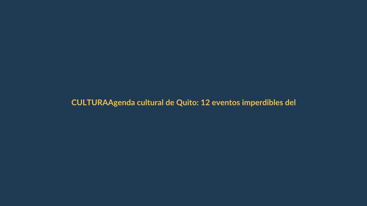Agenda cultural de Quito: 12 eventos imperdibles del 8 al 19 de abril