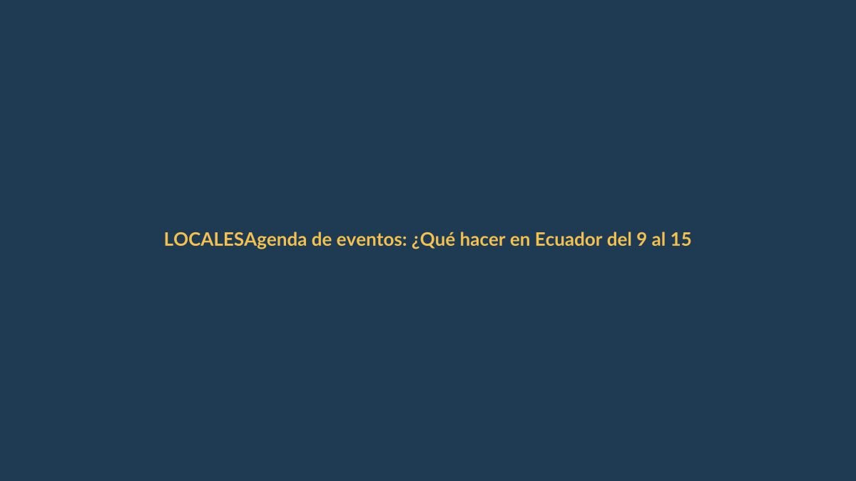 Agenda de eventos: ¿Qué hacer en Ecuador del 9 al 15 de noviembre?