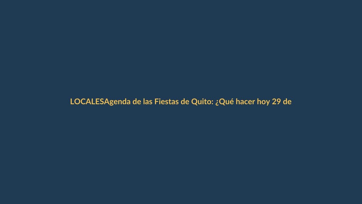 Agenda de las Fiestas de Quito: ¿Qué hacer hoy 29 de noviembre?