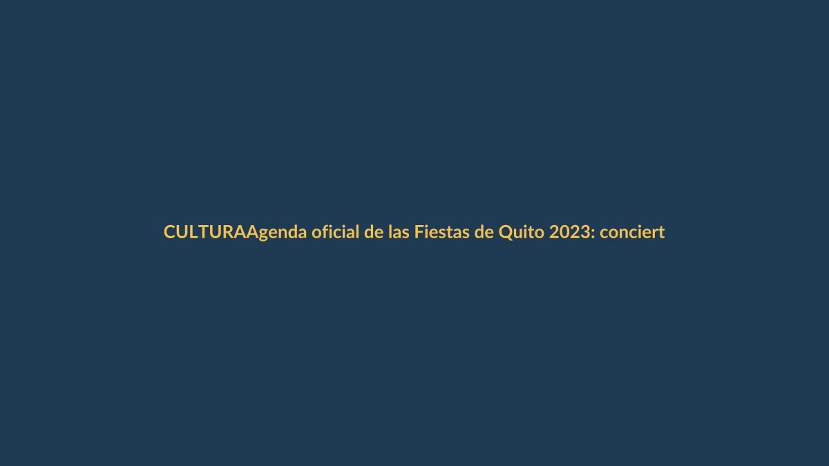 Agenda oficial de las Fiestas de Quito 2023: conciertos, corridas y eventos gratis