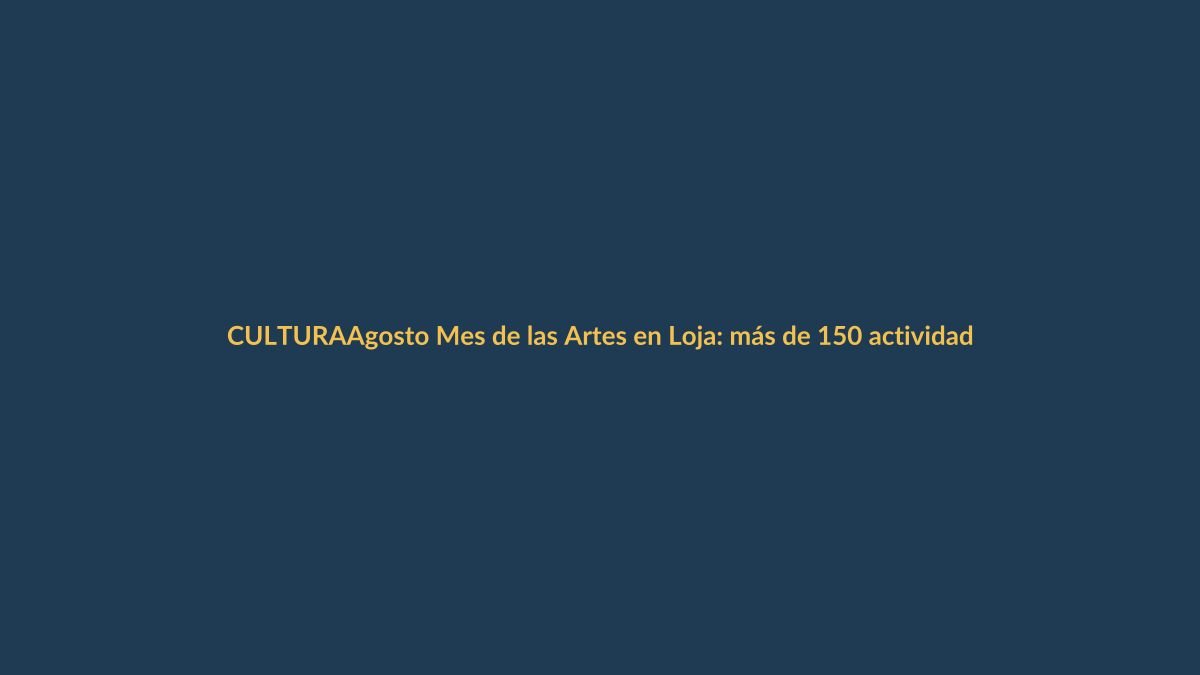 Agosto Mes de las Artes en Loja: más de 150 actividades para disfrutar