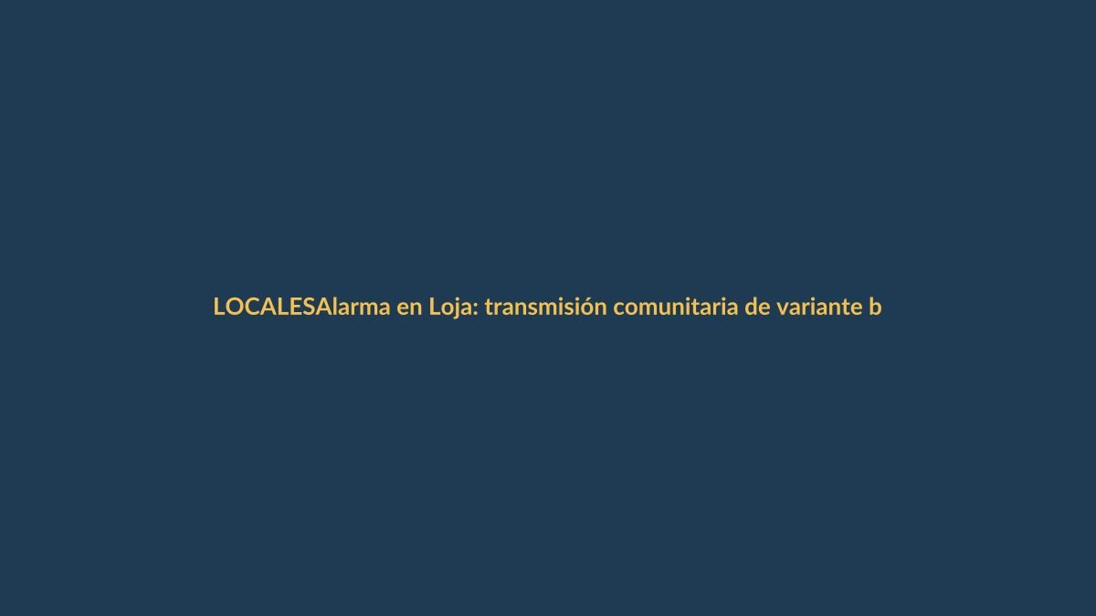 Alarma en Loja: transmisión comunitaria de variante brasileña P1 del COVID-19