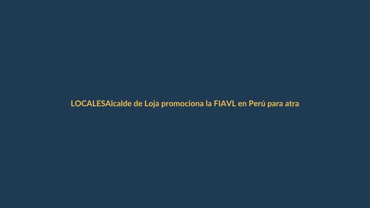 Alcalde de Loja promociona la FIAVL en Perú para atraer turistas