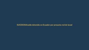 Alcalde detenido en Ecuador por presunta red de lavado de activos