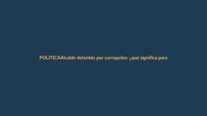 Alcalde detenido por corrupción: ¿qué significa para Loja?