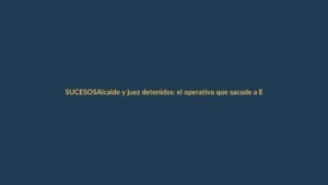 Alcalde y juez detenidos: el operativo que sacude a Ecuador