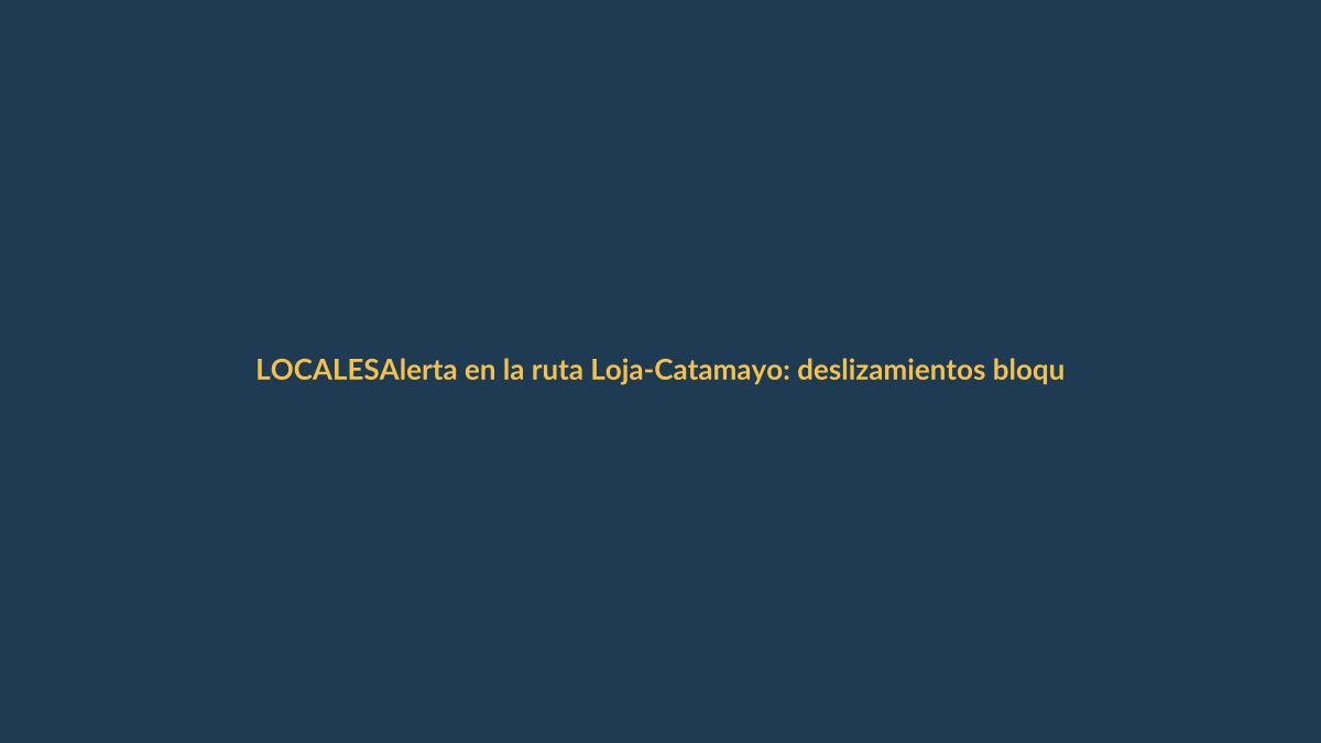 Alerta en la ruta Loja-Catamayo: deslizamientos bloquean la vía