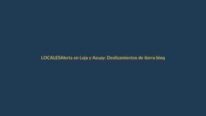 Alerta en Loja y Azuay: Deslizamientos de tierra bloquean vías clave