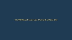 Alianza Francesa Loja: el Festival de la Música 2024 promete una experiencia única