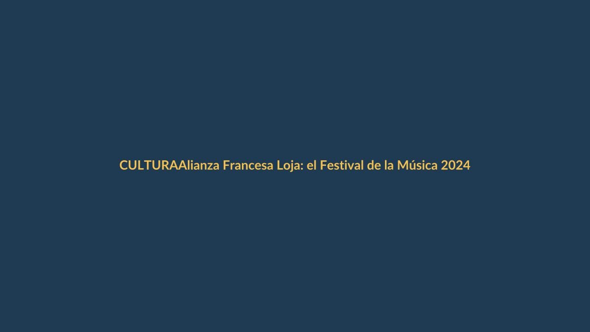 Alianza Francesa Loja: el Festival de la Música 2024 promete una experiencia única