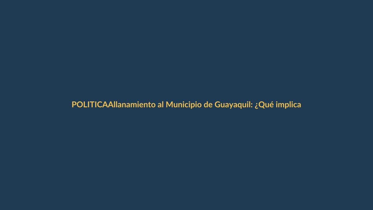 Allanamiento al Municipio de Guayaquil: ¿Qué implica para los ecuatorianos?