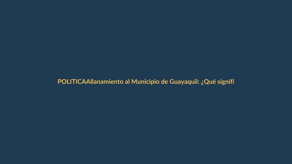 Allanamiento al Municipio de Guayaquil: ¿Qué significa para Loja?