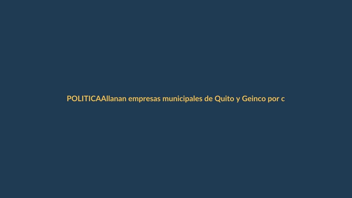 Allanan empresas municipales de Quito y Geinco por chats del hijo de Yunda