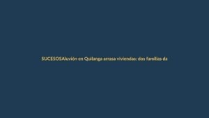 Aluvión en Quilanga arrasa viviendas: dos familias damnificadas