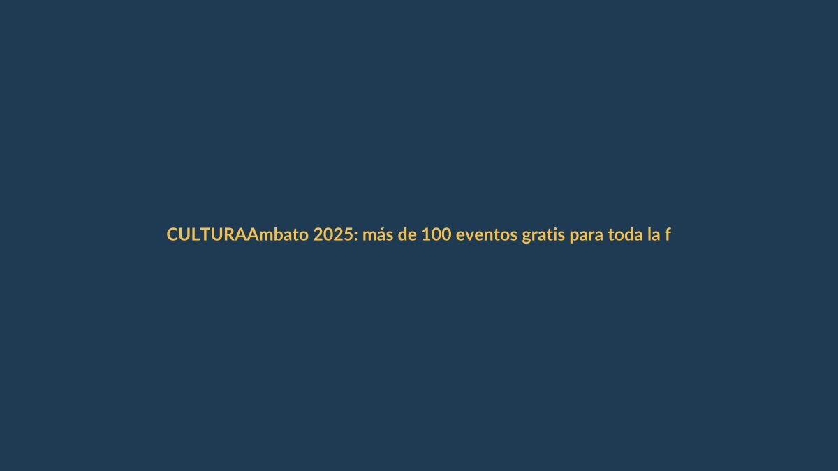 Ambato 2025: más de 100 eventos gratis para toda la familia