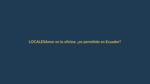 Amor en la oficina: ¿es permitido en Ecuador?