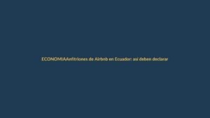 Anfitriones de Airbnb en Ecuador: así deben declarar sus ingresos al SRI
