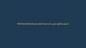 Anthropic pide frenar la IA: ¿qué significa para Ecuador?
