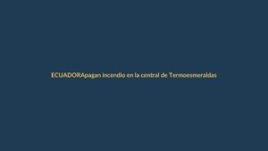 Apagan incendio en la central de Termoesmeraldas