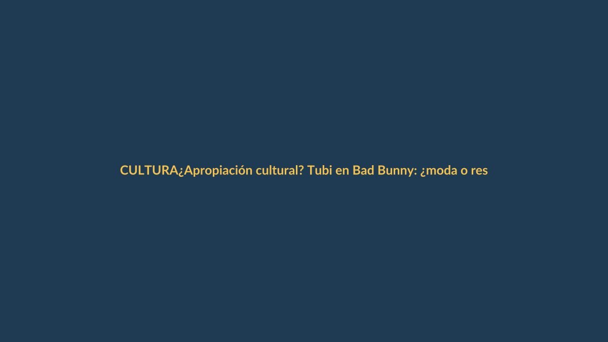 ¿Apropiación cultural? Tubi en Bad Bunny: ¿moda o respeto?