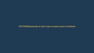 Apuntando al cielo: Loja se prepara para el avistamiento de estrellas