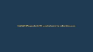 Arancel del 30% sacude el comercio en Rumichaca: protestas binacionales y preocupación en Loja