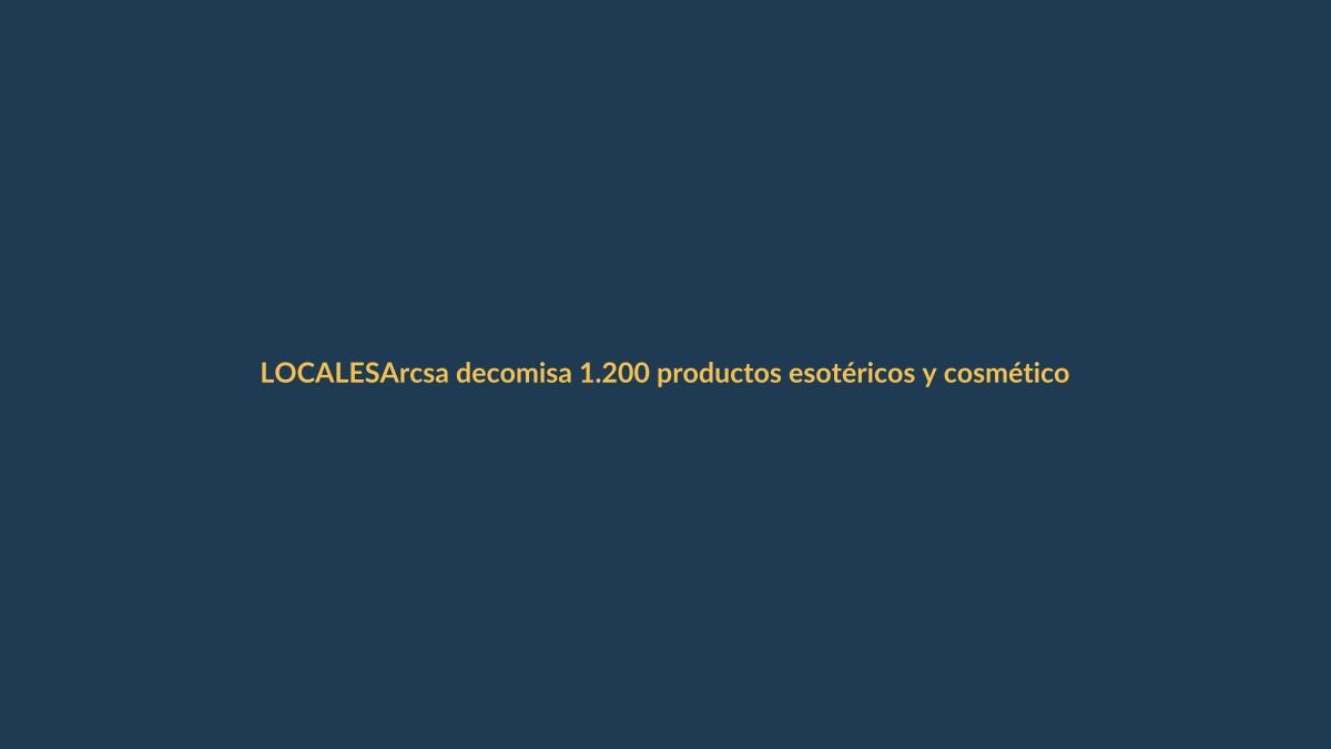 Arcsa decomisa 1.200 productos esotéricos y cosméticos vencidos en Loja